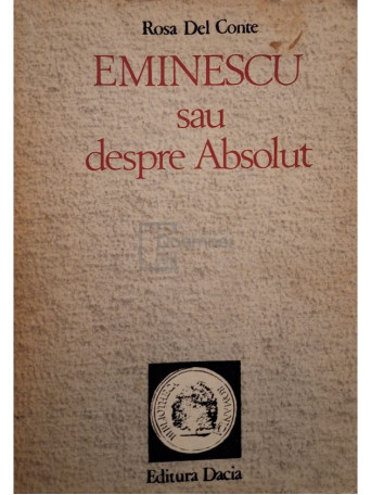 Rosa Del Conte - Eminescu sau despre Absolut - 1990 - Brosata