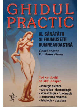 Dana Jianu - Ghidul practic al sanatatii si frumusetii dumneavoastra - 2005 - Brosata
