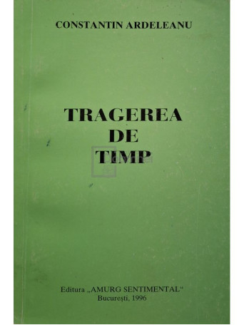 Constantin Ardeleanu - Tragerea de timp (semnata) - 1996 - Brosata