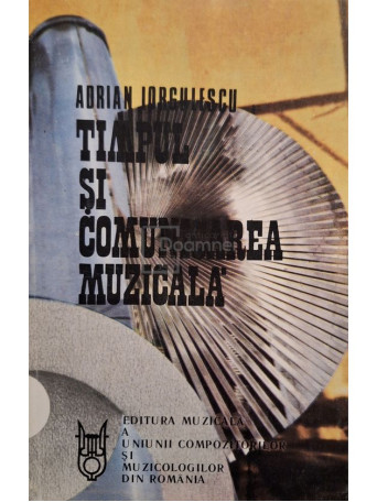 Adrian Iorgulescu - Timpul si comunicarea muzicala - 1991 - Brosata