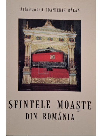 Ioanichie Balan - Sfintele moaste din Romania - 2004 - Brosata
