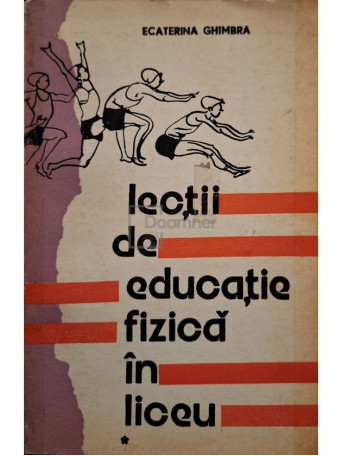 Ecaterina Ghimbra - Lectii de educatie fizica in liceu - 1973 - Brosata