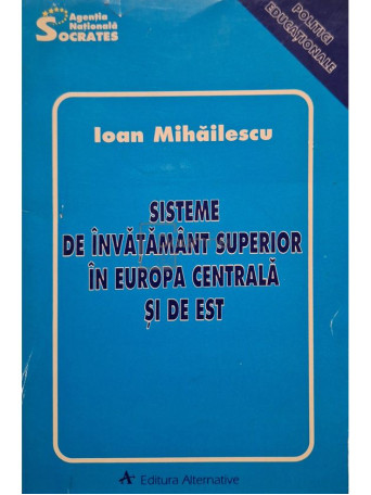 Ioan Mihailescu - Sisteme de invatamant superior in Europa Centrala si de Est - 1997 - Brosata
