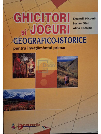 Emanoil Nicoara - Ghicitori si jocuri geografico-istorice pentru invatamantul primar - 2000 - Brosata