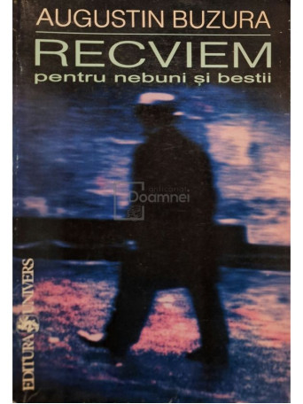 Augustin Buzura - Recviem pentru nebuni si bestii - 1999 - Brosata