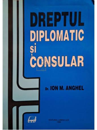 Ion M. Anghel - Dreptul diplomatic si consular - 1996 - Brosata