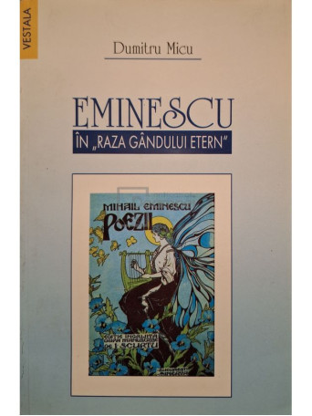 Dumitru Micu - Eminescu in raza gandului etern (semnata) - 2005 - Brosata