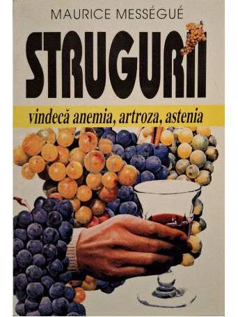 Maurice Messegue - Strugurii - Vindeca anemia, artroza, astenia - 1998 - Brosata