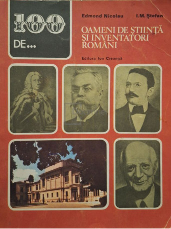 Edmond Nicolau - 100 de... oameni de stiinta si inventatori romani - 1987 - Brosata