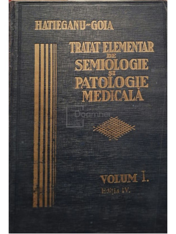 Hatieganu Goia - Tratat elementar de semiologie si patologie medicala, vol. 1, editia IV - 1942 - Cartonata