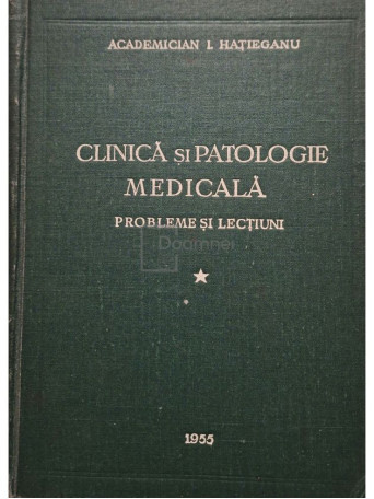 I. Hatieganu - Clinica si patologie medicala, vol. 1 - 1955 - Cartonata
