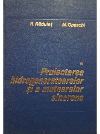 R. Radulet - Proiectarea hidrogeneratoarelor si a motoarelor sincrone, vol. 1 - 1980 - Cartonata