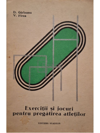 D. Girleanu - Exercitii si jocur pentru pregatirea atletilor - 1974 - Brosata
