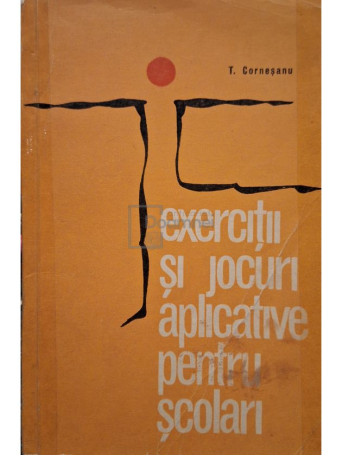 T. Cornesanu - Exercitii si jocuri aplicative pentru scolari - 1970 - Brosata