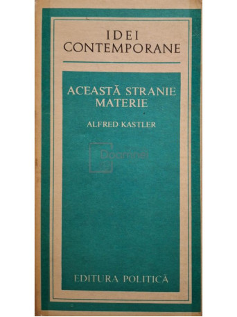 Alfred Kastler - Aceasta stranie materie - 1982 - Brosata