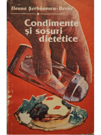 Ileana Serbanescu-Berar - Condimente si sosuri dietetice - 1988 - Brosata
