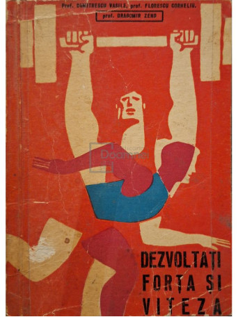 Dumitrescu Vasile - Dezvoltati forta si viteza - 1968 - Brosata