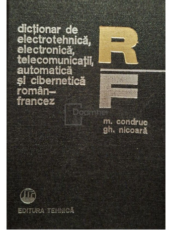M. Condruc - Dictionar de electrotehnica, electronica, telecomunicatii, automatica si cibernetica roman-francez - 1979 - Cartonata