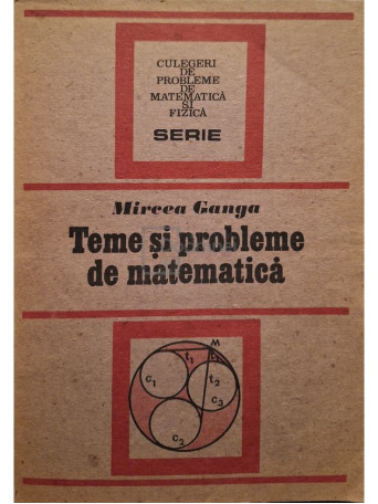 Mircea Ganga - Teme si probleme de matematica - 1991 - brosata