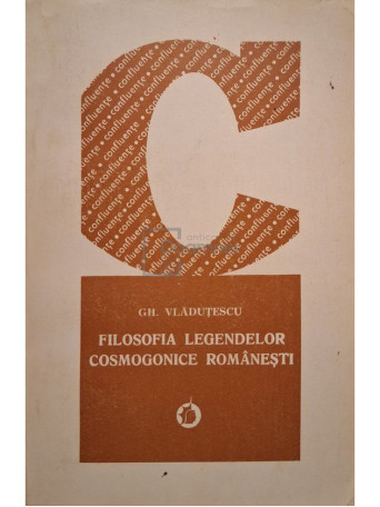 Gh. Vladutescu - Filosofia legendelor cosmogonice romanesti - 1982 - Brosata