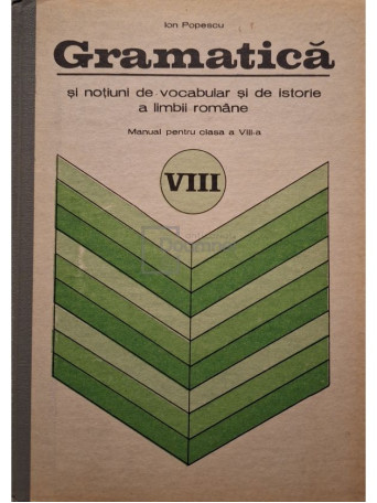 Ion Popescu - Gramatica si notiuni de vocabular si de istorie a limbii romane - Manual pentru clasa a VIII-a - 1978 - Cartonata