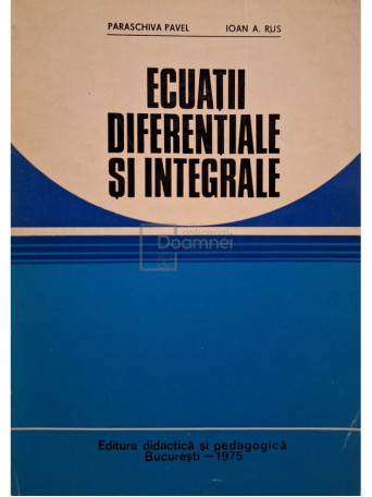 Paraschiva Pavel - Ecuatii diferentiale si integrale - 1975 - Brosata