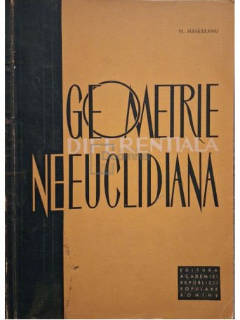 N. Mihaileanu - Geometrie diferentiala neeuclidiana - 1964 - Brosata