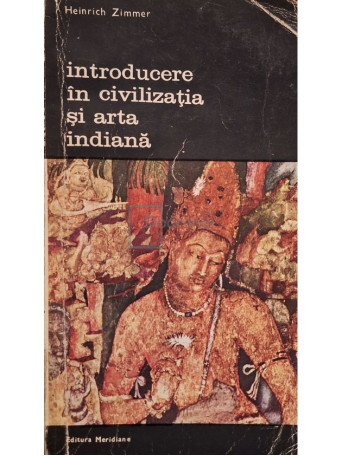 Heinrich Zimmer - Introducere in civilizatia si arta indiana - 1983 - Brosata