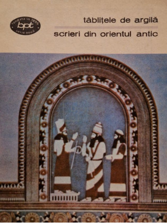 Scrieri din Orientul Antic - Tablitele de argila - 1981 - Brosata