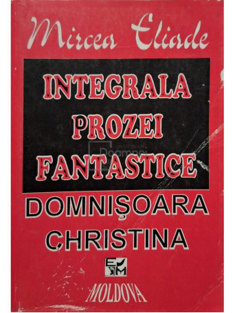 Mircea Eliade - Integrala prozei fantastice, vol. 1 - Domnisoara Christina - 1994 - Brosata