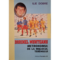 Dorinel Munteanu - Metronomul de la mijlocul terenului (semnata)