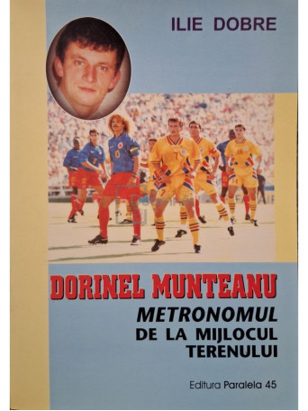 Ilie Dobre - Dorinel Munteanu - Metronomul de la mijlocul terenului (semnata) - 2001 - Brosata