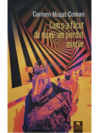 Carmen Musat-Coma - Cum s-a facut de nu mi-am pierdut mintile - 2018 - Brosata