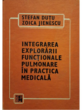 St. Dutu - Integrarea explorarii functionale pulmonare in practica medicala - 1987 - Cartonata