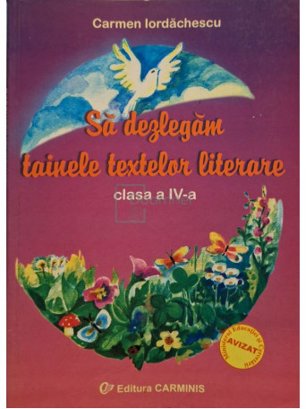 Carmen Iordachescu - Sa dezlegam tainele textelor literare clasa a IV-a - 2006 - Brosata