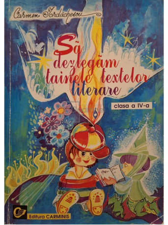 Carmen Iordachescu - Sa dezlegam tainele textelor literare clasa a IV-a - Brosata