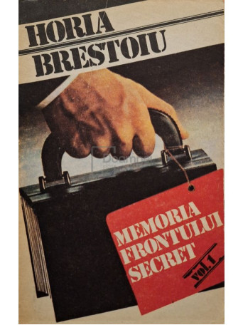 Horia Brestoiu - Memoria frontului secret, vol. 1 - 1991 - Brosata