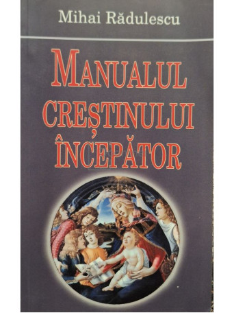Mihai Radulescu - Manualul crestinului incepator - 2006 - Brosata