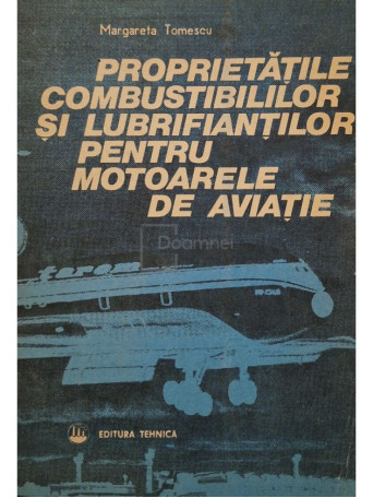 Margareta Tomescu - Proprietatile combustibililor si lubrifiantilor pentru motoarele de aviatie - 1985 - Brosata