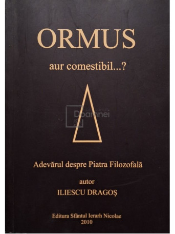 Iliescu Dragos - Ormus, aur comestibil...? - 2010 - Brosata