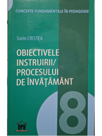 Sorin Cristea - Obiectivele instruirii/procesului de invatamant, vol. 8 - 2018 - Brosata