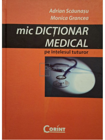 Adriana Scaunasu - Mic dictionar medical pe intelesul tuturor - 2006 - Cartonata