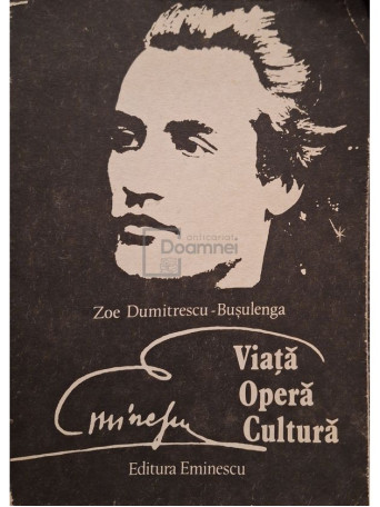 Zoe Dumitrescu-Busulenga - Eminescu - Viata, opera, cultura - 1989 - Brosata