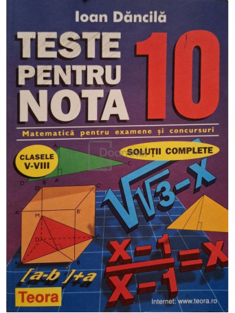 Ioan Dancila - Teste pentru nota 10, clasele V-VIII - 1999 - Brosata