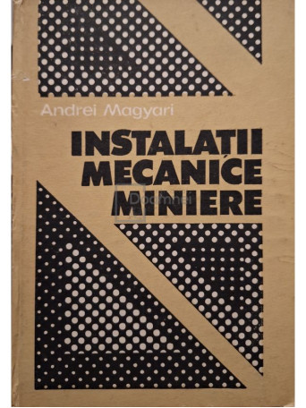 Andrei Magyari - Instalatii mecanice miniere - 1990 - Cartonata