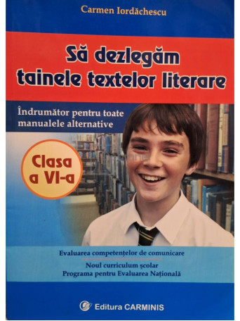 Carmen Iordachescu - Sa dezlegam tainele textelor literare clasa a VI-a - 2001 - Brosata