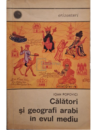 Ioan Popovici - Calatori si geografi arabi in evul mediu - 1969 - Brosata