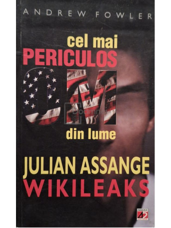 Andrew Fowler - Cel mai periculos om din lume Julian Assange-Wikileaks - 2011 - Brosata