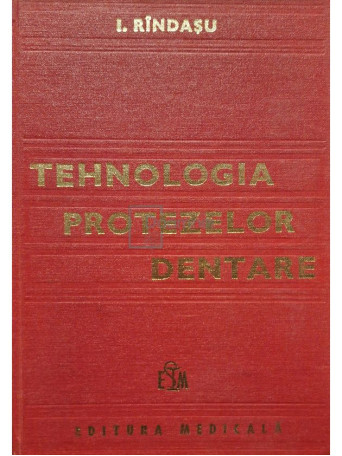 I. Rindasu - Tehnologia protezelor dentare - 1983 - Cartonata