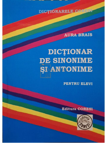 Aura Brais - Dictionar de sinonime si antonime pentru elevi - 2007 - Brosata